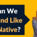 Can We Sound Like a Native?